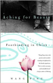 Aching for Beauty: Footbinding in China, by author Wang Ping