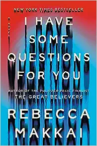 I Have Some Questions for You, by author Rebecca Makkai