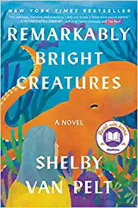 Remarkably Bright Creatures, by author Shelby Van Pelt