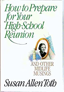 How to Prepare for Your High School Reunion and Other Midlife Musing, by author Susan Allen Toth