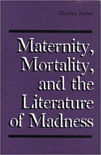 Maternity, Morality and the Literature of Madness, by author Marilyn Yalom